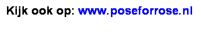 Text Box: Kijk ook op: www.poseforrose.nl 

